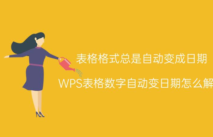 表格格式总是自动变成日期 WPS表格数字自动变日期怎么解决？